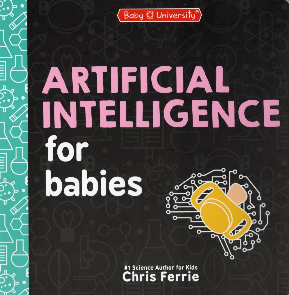 The front cover of Artificial Intelligence for babies is black and features the title, author (Chris Ferrie) and an illustration of a binky surrounded by an electronic network | Science Books for Babies