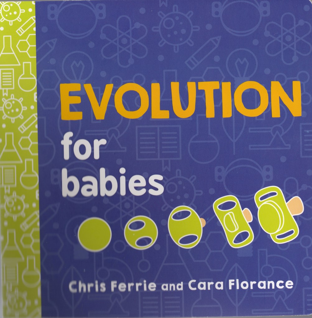 The front cover of Evolution for Babies is blue and features the title, author (Chris Ferrie) and a green illustration of evolving binkies | More Science Books for Babies