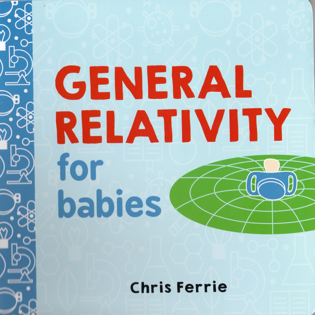 The front cover of General Relativity for Babies is light blue and features the title, author (Chris Ferrie) and a green illustration of warped space | Science Books for Babies